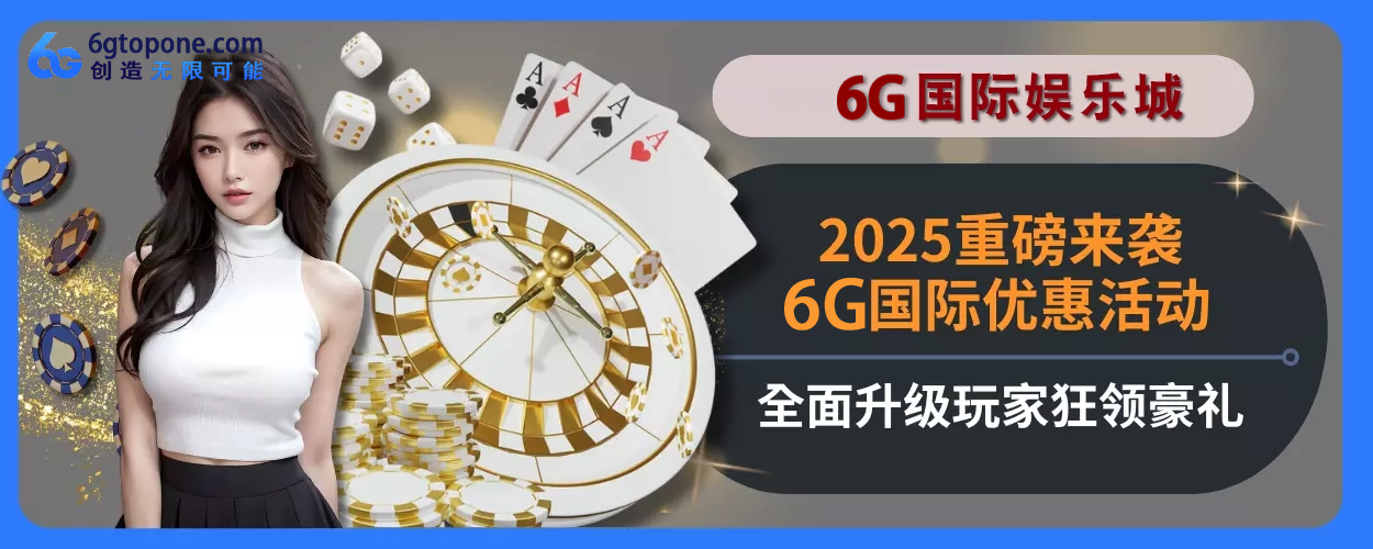 2025重磅来袭！6g娱乐城优惠活动完整面升级，玩家狂领豪礼