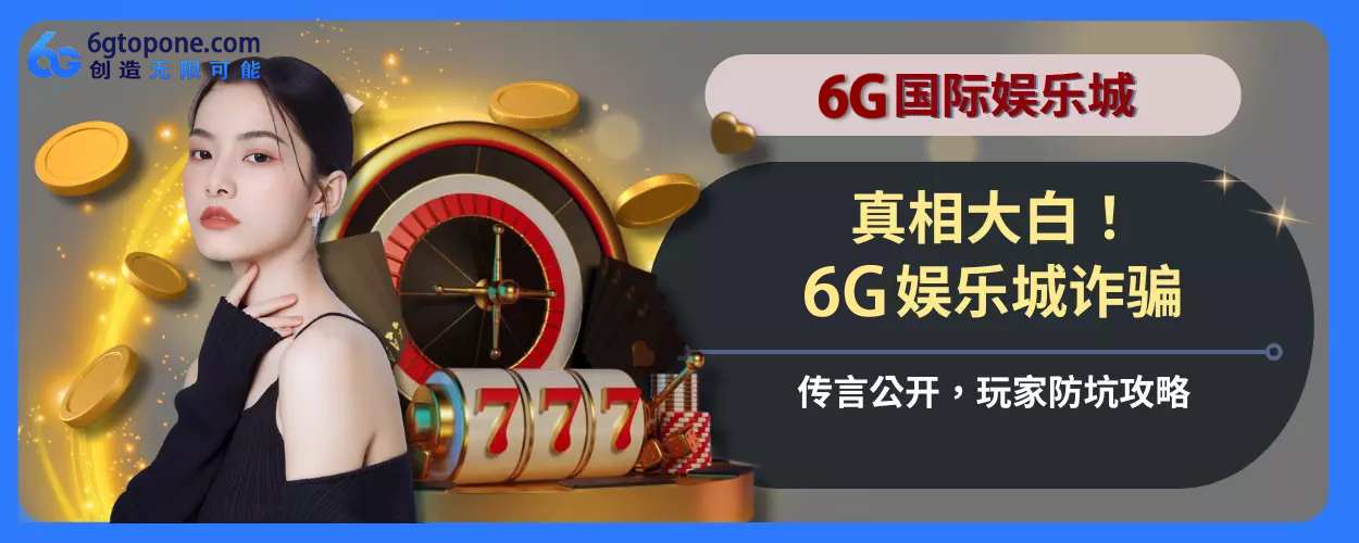 真相大白！ 6g娱乐城诈骗传言公开，玩家防坑玩法指引